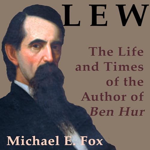 Beacon Audiobooks Releases “Lew: The Life and Times of the Author of Ben Hur” By Author Michael E. Fox